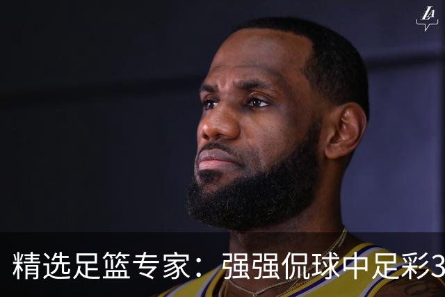 精选足篮专家：强强侃球中足彩322万+单场5连红