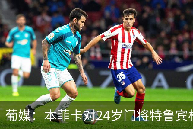 葡媒：本菲卡对24岁门将特鲁宾标价4000万欧，球员梦想去英超踢球